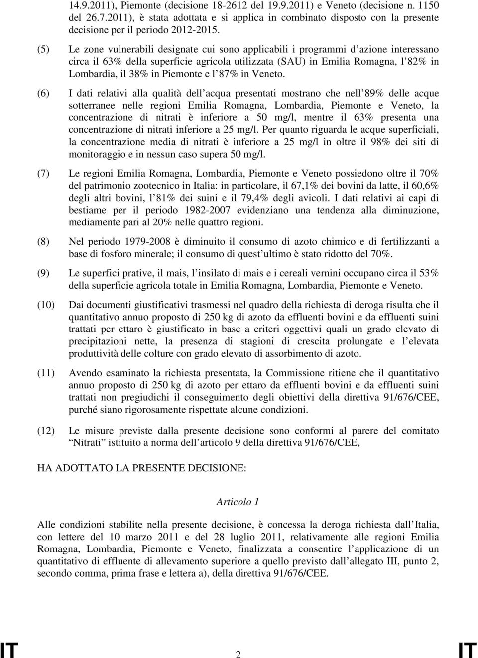 (5) Le zone vulnerabili designate cui sono applicabili i programmi d azione interessano circa il 63% della superficie agricola utilizzata (SAU) in Emilia Romagna, l 82% in Lombardia, il 38% in