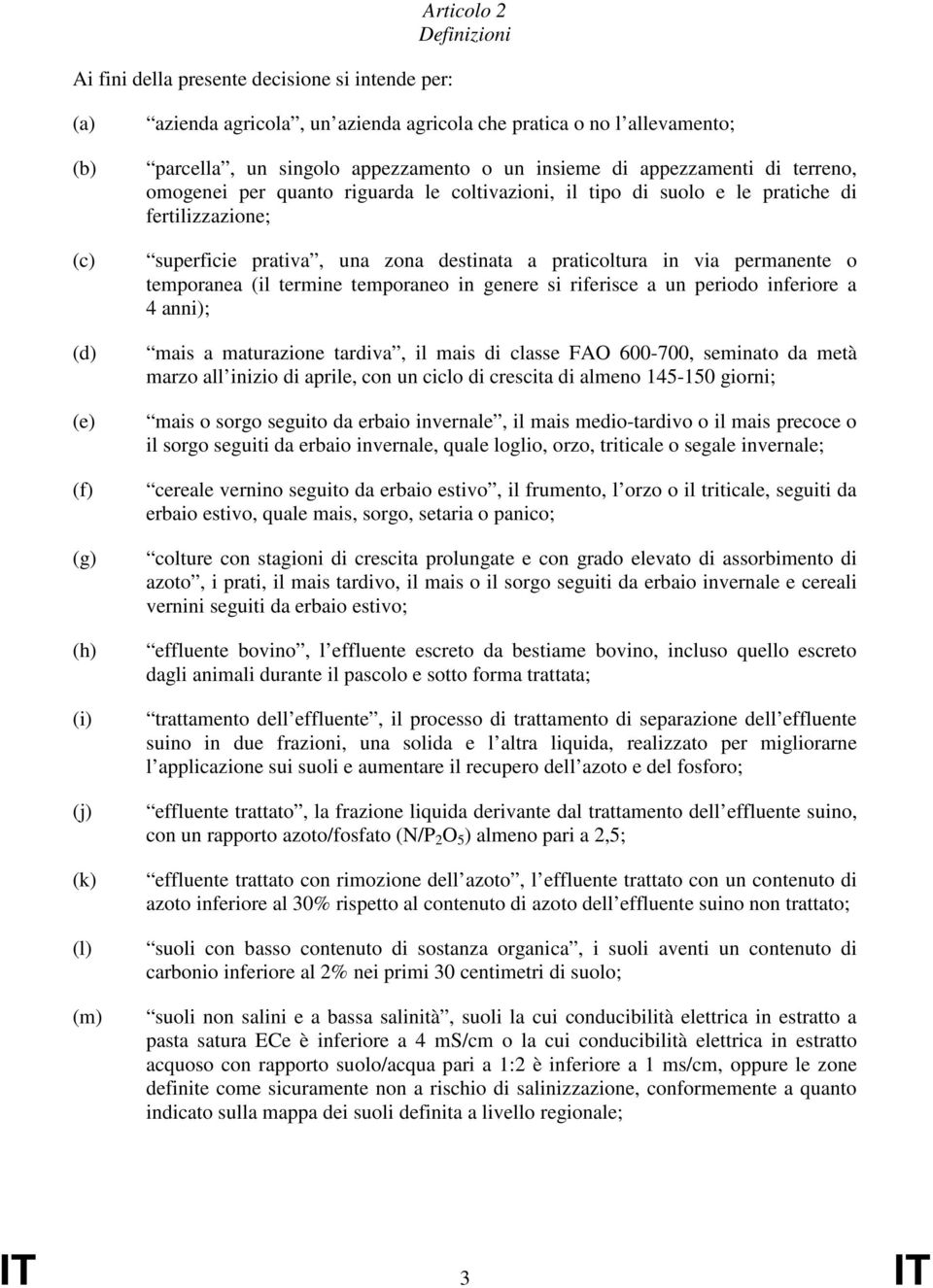 zona destinata a praticoltura in via permanente o temporanea (il termine temporaneo in genere si riferisce a un periodo inferiore a 4 anni); mais a maturazione tardiva, il mais di classe FAO 600-700,