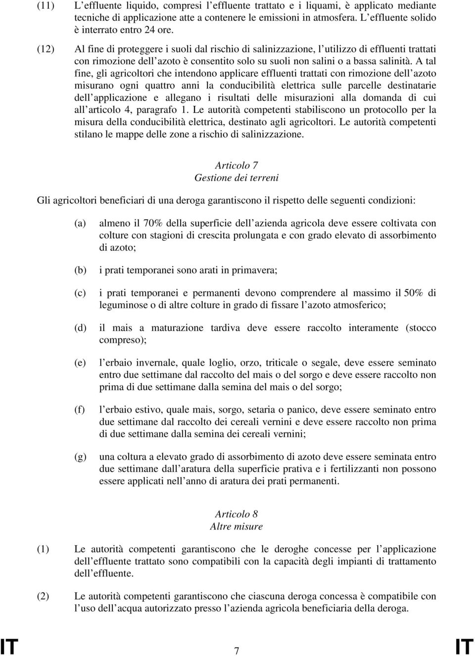 (12) Al fine di proteggere i suoli dal rischio di salinizzazione, l utilizzo di effluenti trattati con rimozione dell azoto è consentito solo su suoli non salini o a bassa salinità.