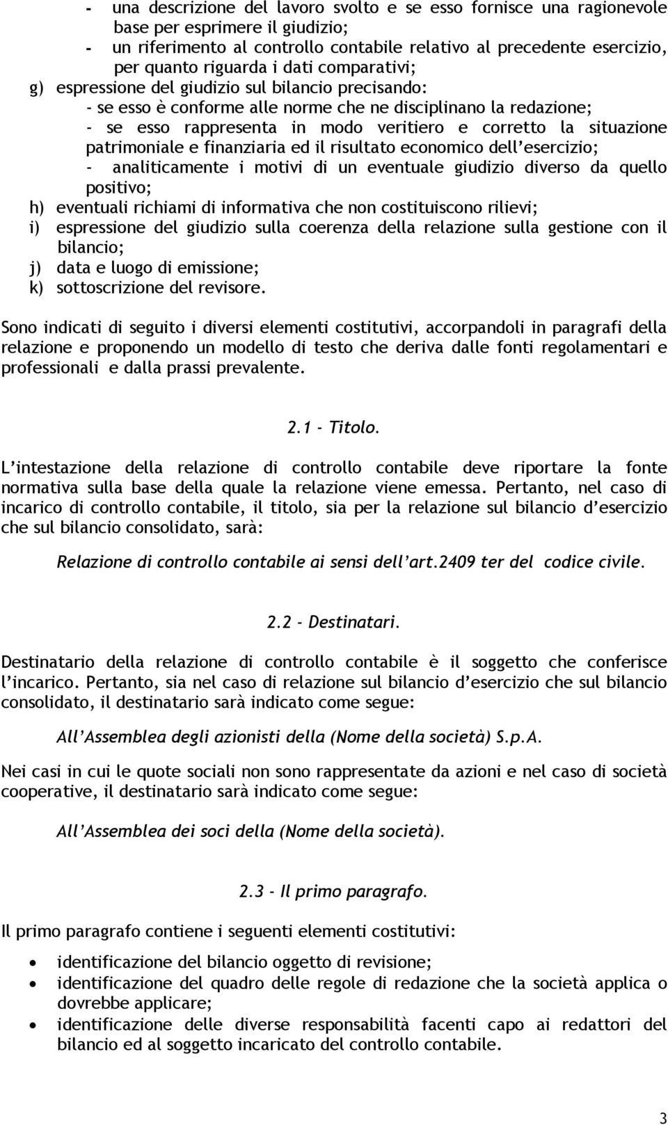 situazione patrimoniale e finanziaria ed il risultato economico dell esercizio; - analiticamente i motivi di un eventuale giudizio diverso da quello positivo; h) eventuali richiami di informativa che