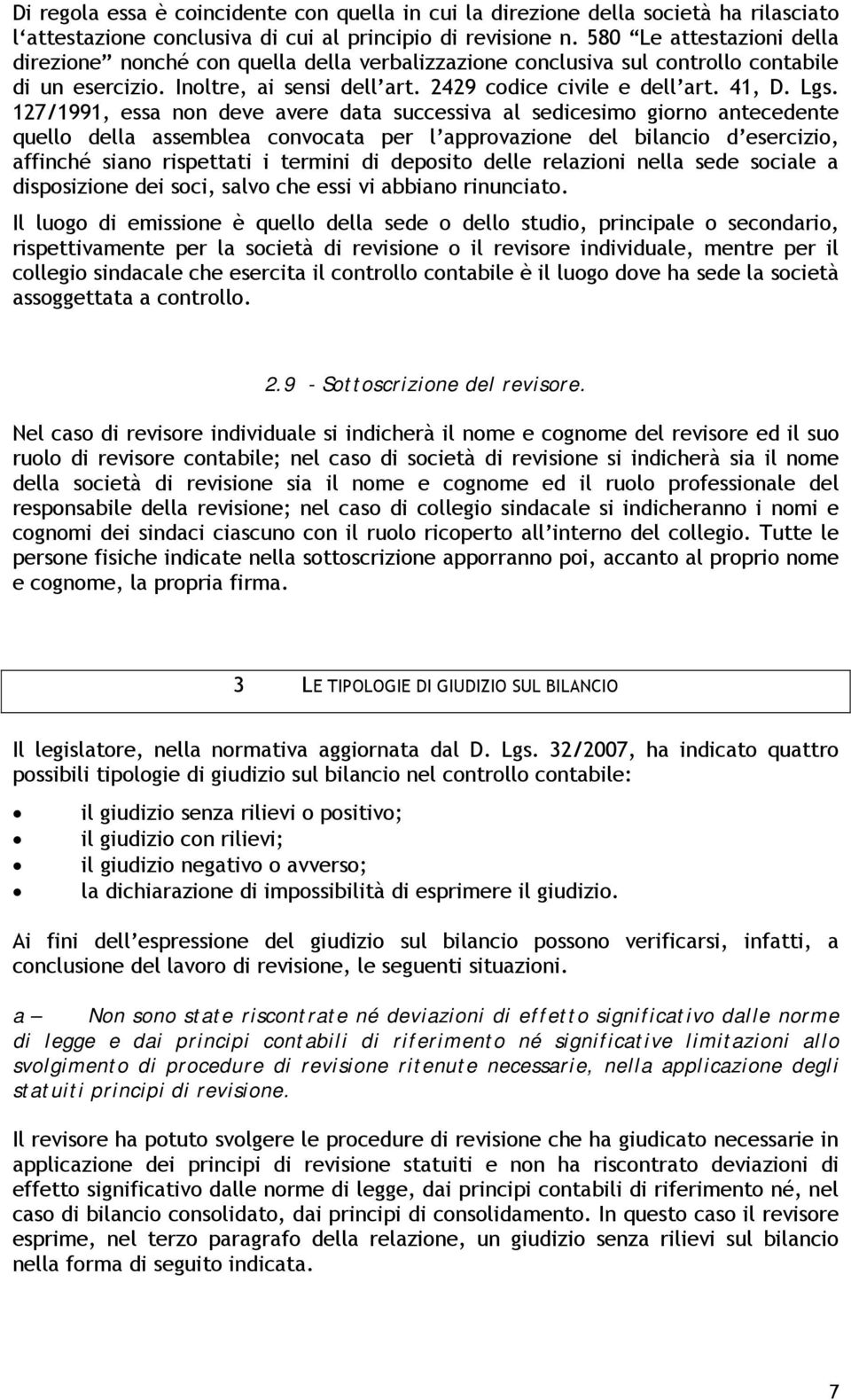 127/1991, essa non deve avere data successiva al sedicesimo giorno antecedente quello della assemblea convocata per l approvazione del bilancio d esercizio, affinché siano rispettati i termini di