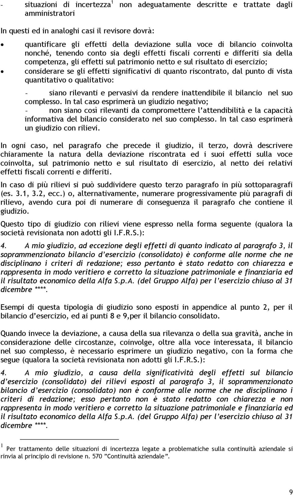 significativi di quanto riscontrato, dal punto di vista quantitativo o qualitativo: - siano rilevanti e pervasivi da rendere inattendibile il bilancio nel suo complesso.