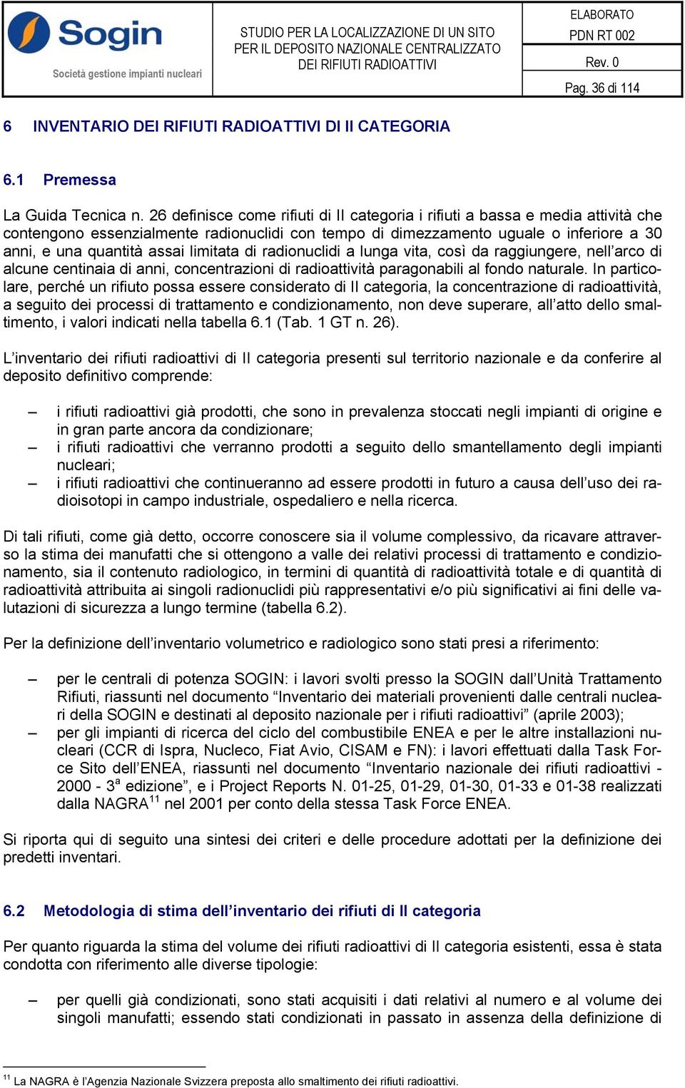 limitata di radionuclidi a lunga vita, così da raggiungere, nell arco di alcune centinaia di anni, concentrazioni di radioattività paragonabili al fondo naturale.