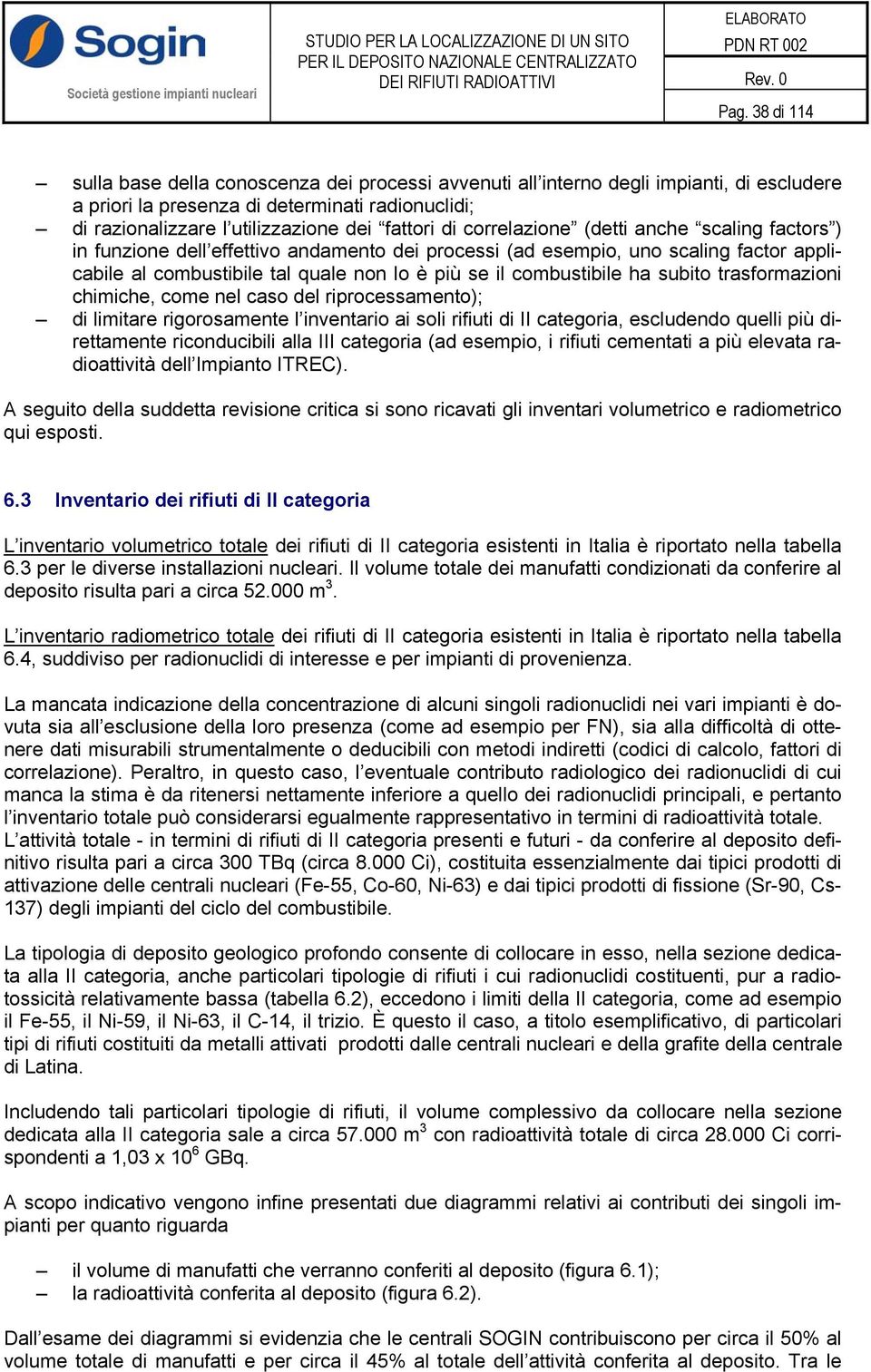 combustibile ha subito trasformazioni chimiche, come nel caso del riprocessamento); di limitare rigorosamente l inventario ai soli rifiuti di II categoria, escludendo quelli più direttamente