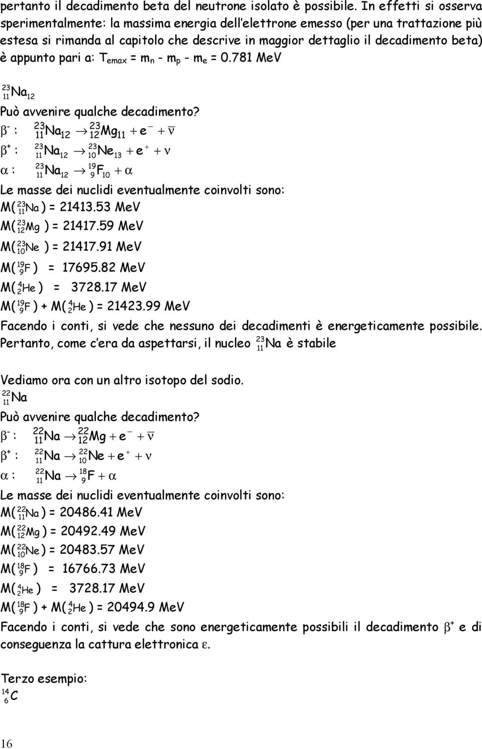 0.78 MeV a Può avvenre qualche decadmeno? β - : a Mg + e + ν β + + : a 0e + e + ν 9 α : a 9F 0 + α Le masse de nucld evenualmene convol sono: a ).5 MeV Mg ) 7.59 MeV 0 e ) 7.9 MeV 9 9 F ) 7695.