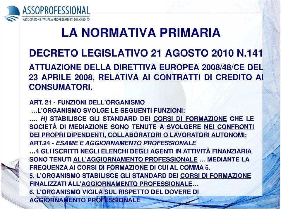 H) STABILISCE GLI STANDARD DEI CORSI DI FORMAZIONE CHE LE SOCIETÀ DI MEDIAZIONE SONO TENUTE A SVOLGERE NEI CONFRONTI DEI PROPRI DIPENDENTI, COLLABORATORI O LAVORATORI AUTONOMI; ART.