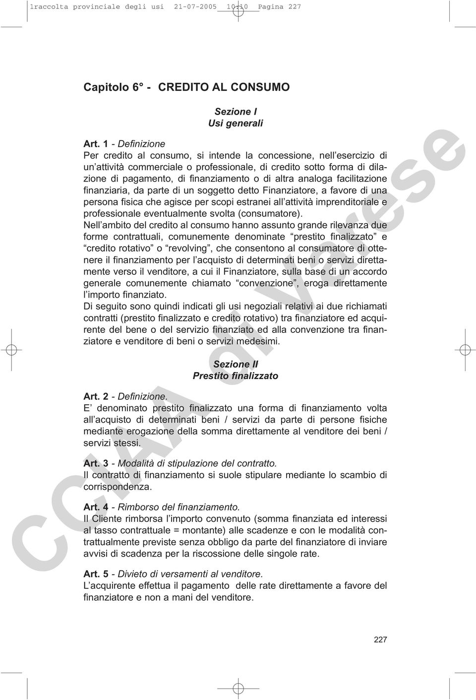 altra analoga facilitazione finanziaria, da parte di un soggetto detto Finanziatore, a favore di una persona fisica che agisce per scopi estranei all attività imprenditoriale e professionale