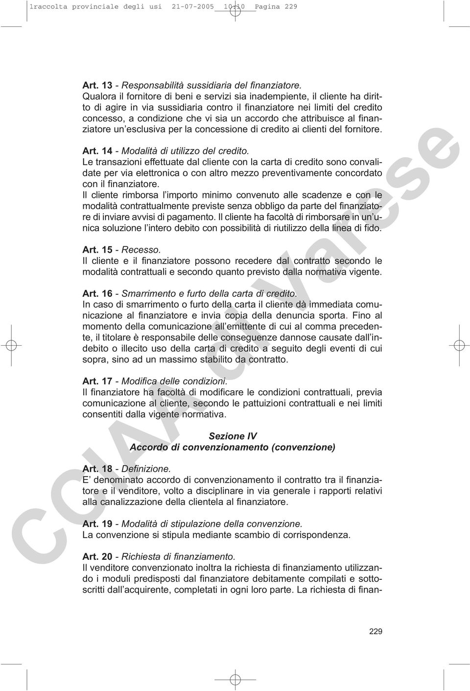 che attribuisce al finanziatore un esclusiva per la concessione di credito ai clienti del fornitore. Art. 14 - Modalità di utilizzo del credito.