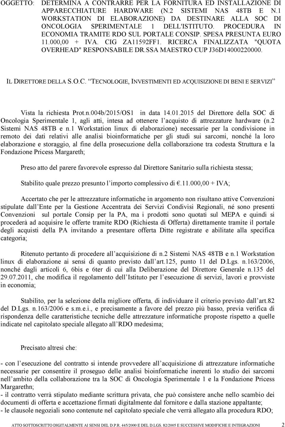 CIG ZA11592FF1. RICERCA FINALIZZATA "QUOTA OVERHEAD" RESPONSABILE DR.SSA MAESTRO CUP J36D14000220000. IL DIRETTORE DELLA S.O.C. TECNOLOGIE, INVESTIMENTI ED ACQUISIZIONE DI BENI E SERVIZI Vista la richiesta Prot.