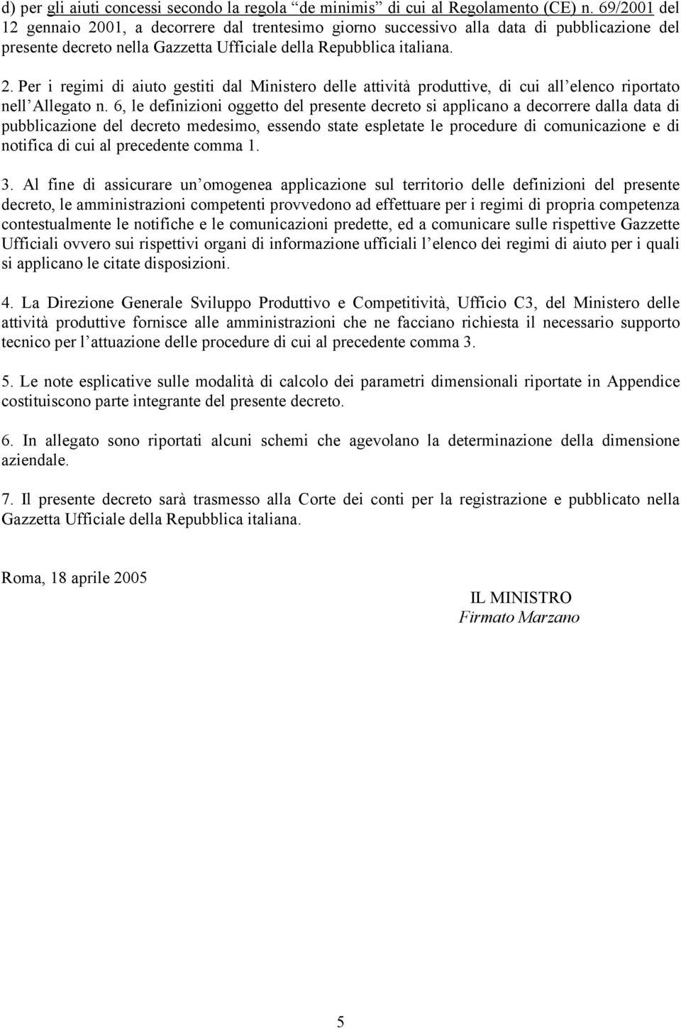 6, le definizioni oggetto del presente decreto si applicano a decorrere dalla data di pubblicazione del decreto medesimo, essendo state espletate le procedure di comunicazione e di notifica di cui al