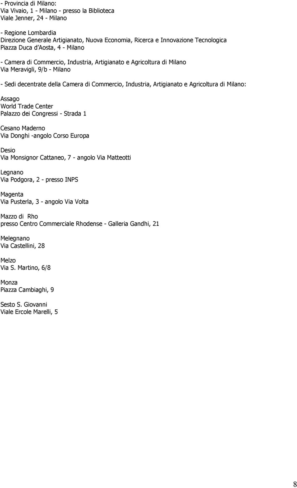 Agricoltura di Milano: Assago World Trade Center Palazzo dei Congressi - Strada 1 Cesano Maderno Via Donghi -angolo Corso Europa Desio Via Monsignor Cattaneo, 7 - angolo Via Matteotti Legnano Via