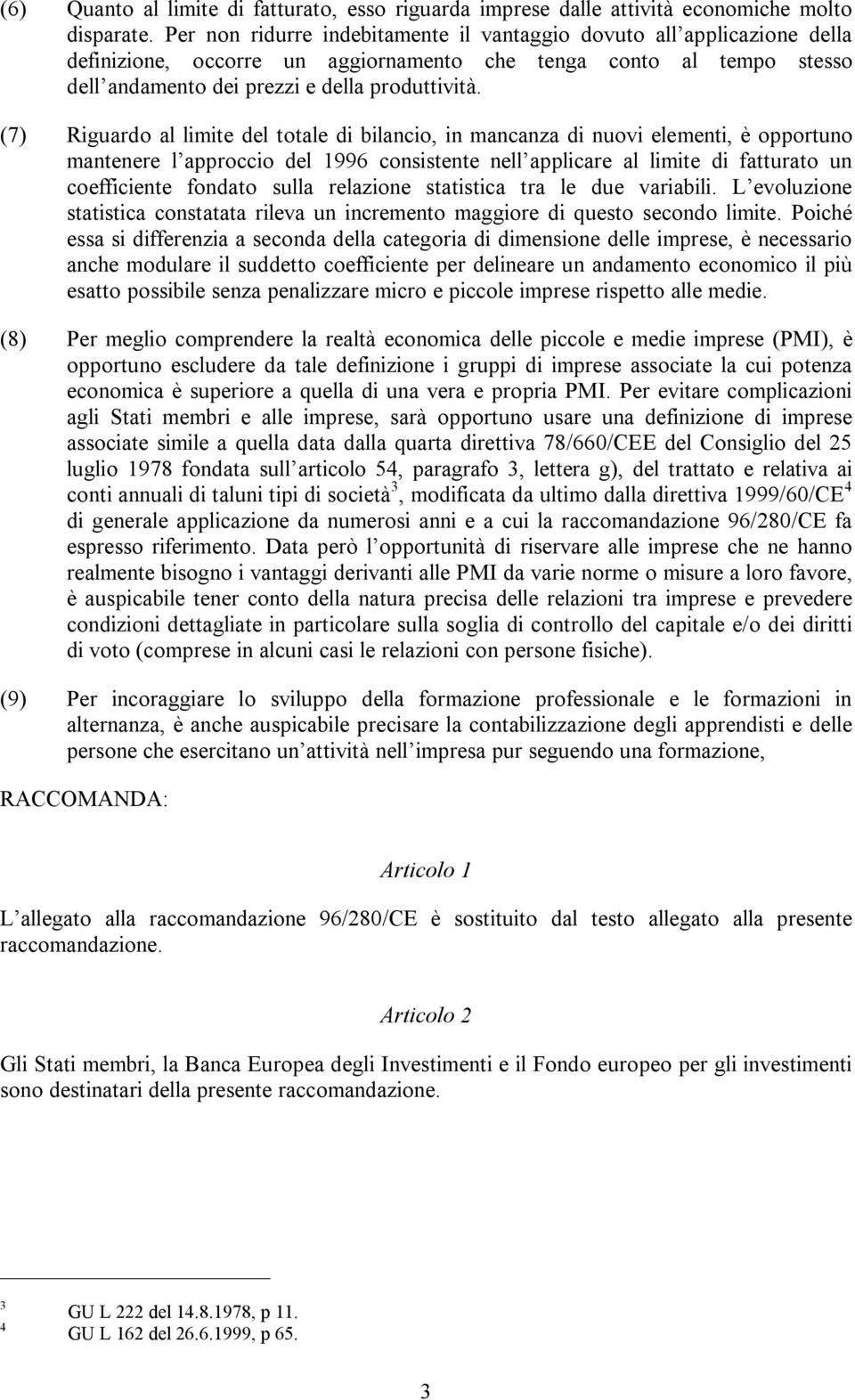 (7) Riguardo al limit dl total di bilancio, in mancanza di nuovi lmnti, è opportuno mantnr l approccio dl 1996 consistnt nll applicar al limit di fatturato un cofficint fondato sulla rlazion