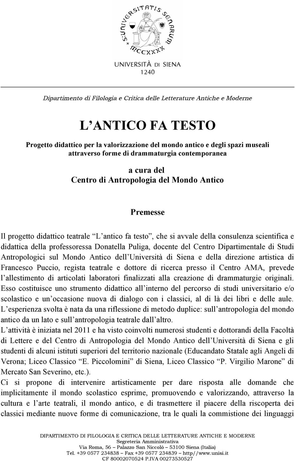 Antropologici sul Mondo Antico dell Università di Siena e della direzione artistica di Francesco Puccio, regista teatrale e dottore di ricerca presso il Centro AMA, prevede l allestimento di