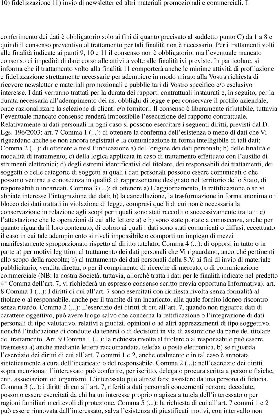 Per i trattamenti volti alle finalità indicate ai punti 9, 10 e 11 il consenso non è obbligatorio, ma l eventuale mancato consenso ci impedirà di dare corso alle attività volte alle finalità ivi