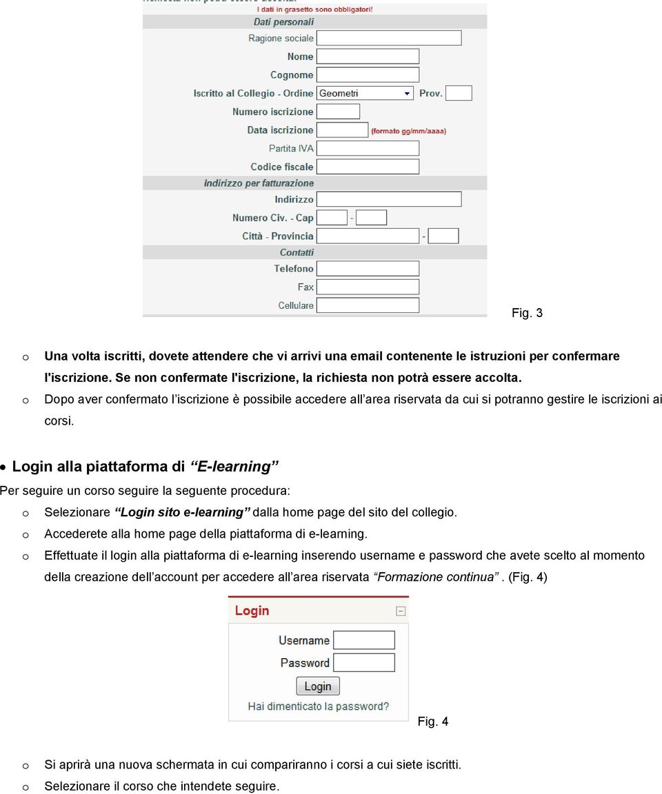 Lgin alla piattafrma di E-learning Per seguire un crs seguire la seguente prcedura: Selezinare Lgin sit e-learning dalla hme page del sit del cllegi.