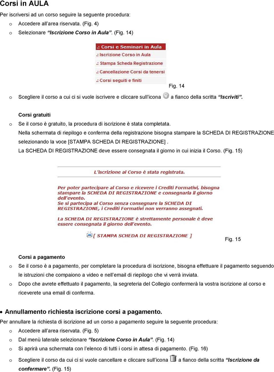 Nella schermata di riepilg e cnferma della registrazine bisgna stampare la SCHEDA DI REGISTRAZIONE selezinand la vce [STAMPA SCHEDA DI REGISTRAZIONE].