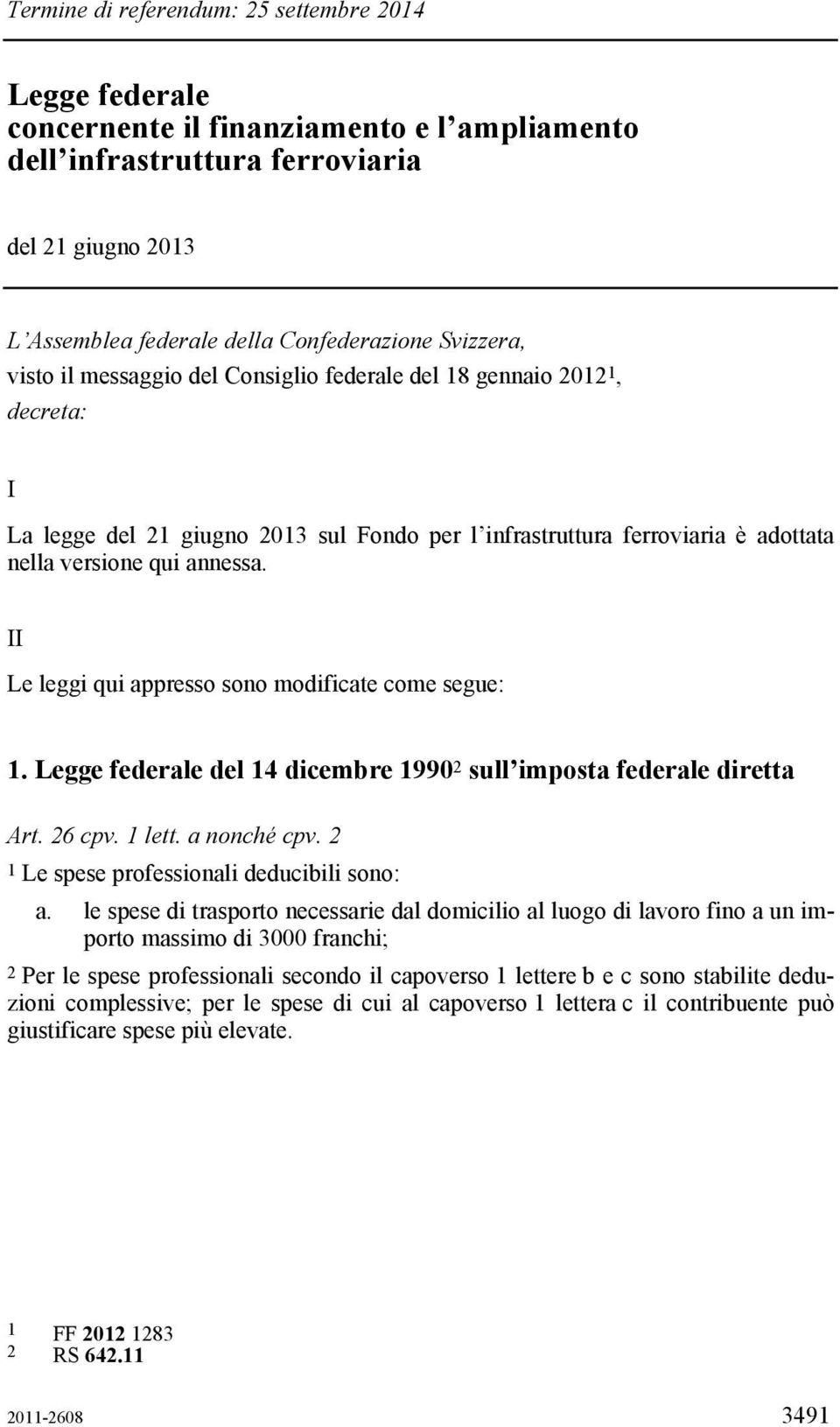 II Le leggi qui appresso sono modificate come segue: 1. Legge federale del 14 dicembre 1990 2 sull imposta federale diretta Art. 26 cpv. 1 lett. a nonché cpv.