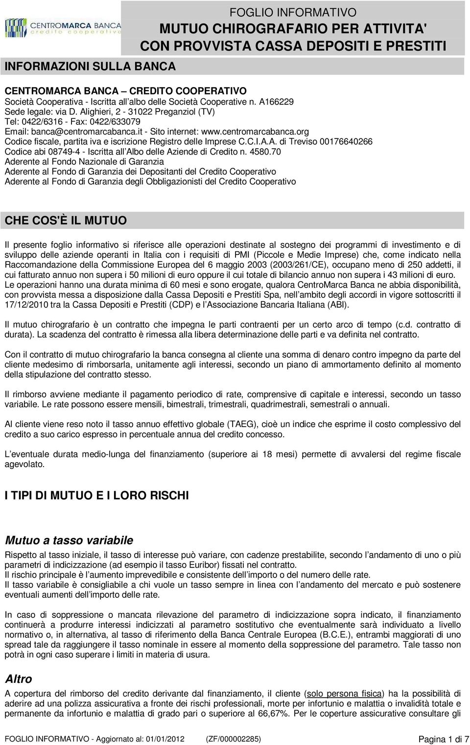 C.I.A.A. di Treviso 00176640266 Codice abi 08749-4 - Iscritta all Albo delle Aziende di Credito n. 4580.