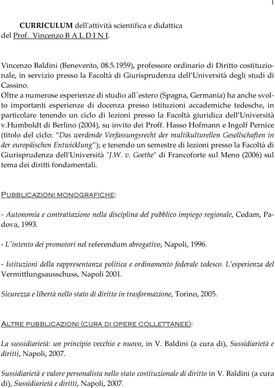 Oltre a numerose esperienze di studio all estero (Spagna, Germania) ha anche svolto importanti esperienze di docenza presso istituzioni accademiche tedesche, in particolare tenendo un ciclo di