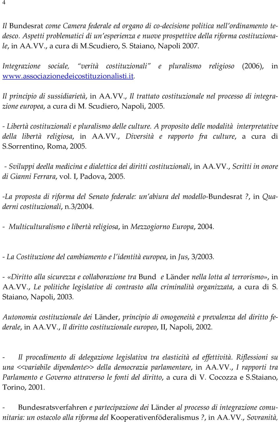 VV., Il trattato costituzionale nel processo di integrazione europea, a cura di M. Scudiero, Napoli, 2005. Libertà costituzionali e pluralismo delle culture.