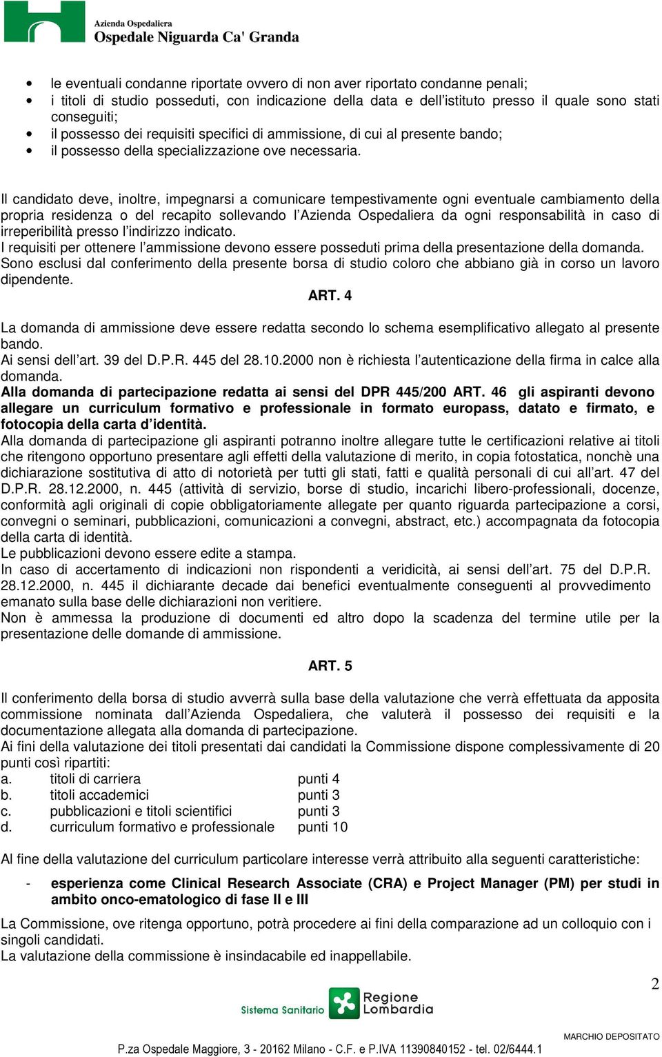 Il candidato deve, inoltre, impegnarsi a comunicare tempestivamente ogni eventuale cambiamento della propria residenza o del recapito sollevando l Azienda Ospedaliera da ogni responsabilità in caso