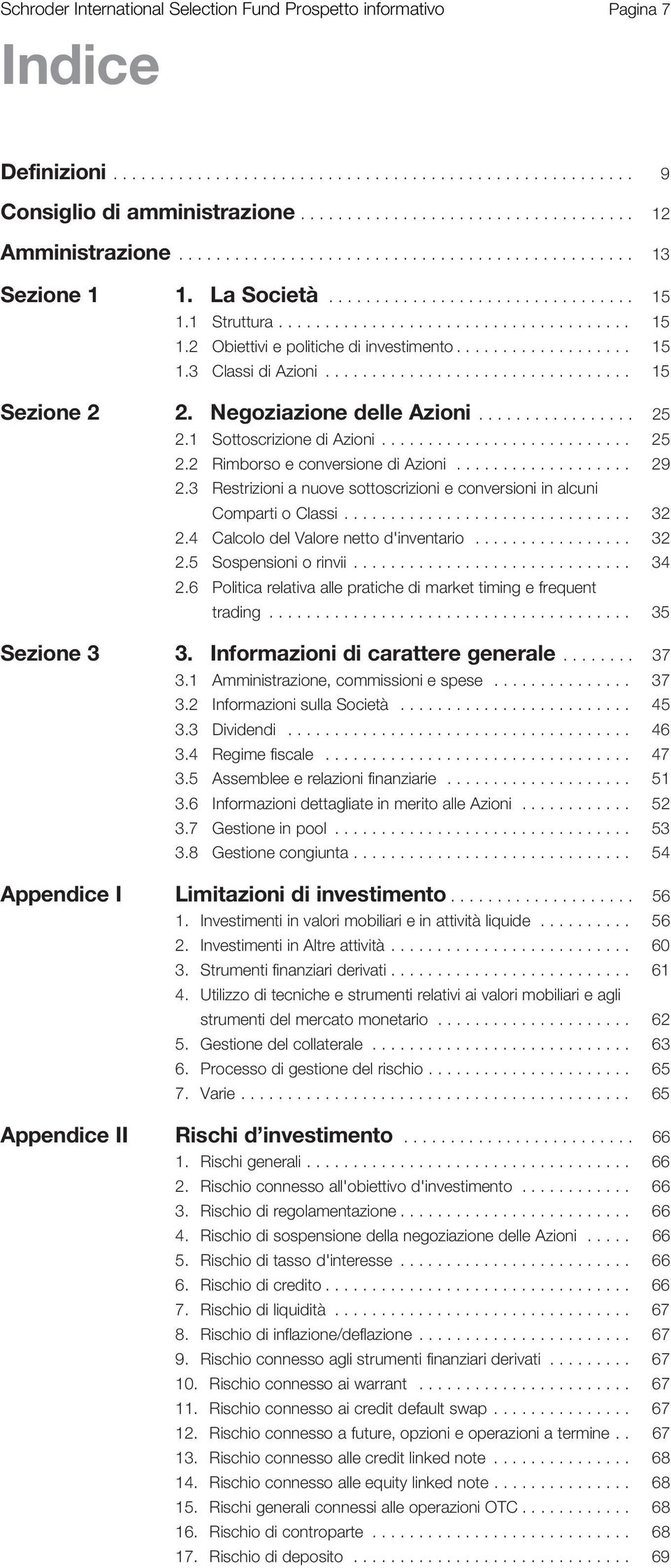 .................. 15 1.3 Classi di Azioni................................. 15 Sezione 2 2. Negoziazione delle Azioni................. 25 2.1 Sottoscrizione di Azioni........................... 25 2.2 Rimborso e conversione di Azioni.