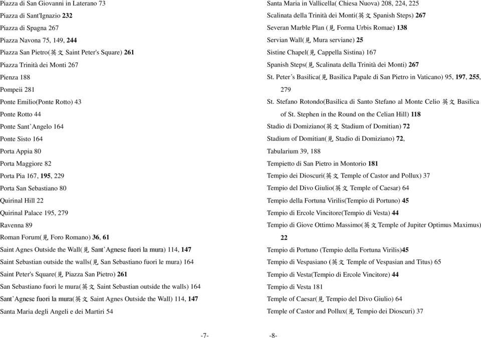 Quirinal Palace 195, 279 Ravenna 89 Roman Forum( 見 Foro Romano) 36, 61 Saint Agnes Outside the Wall( 見 Sant Agnese fuori la mura) 114, 147 Saint Sebastian outside the walls( 見 San Sebastiano fuori le