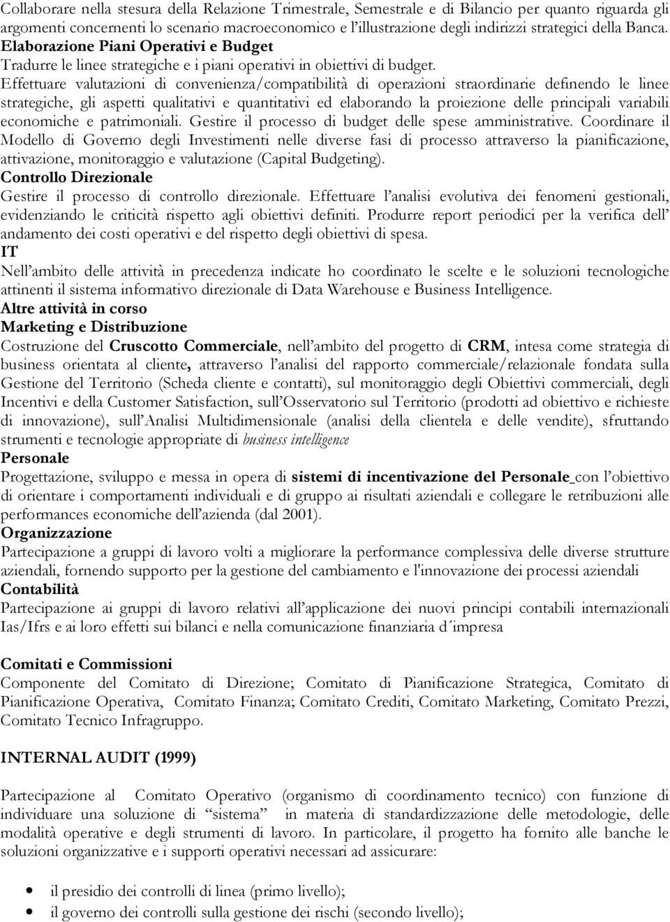 Effettuare valutazioni di convenienza/compatibilità di operazioni straordinarie definendo le linee strategiche, gli aspetti qualitativi e quantitativi ed elaborando la proiezione delle principali