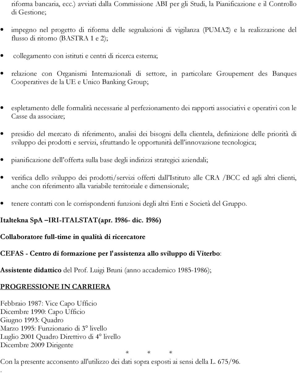 ritorno (BASTRA 1 e 2); collegamento con istituti e centri di ricerca esterna; relazione con Organismi Internazionali di settore, in particolare Groupement des Banques Cooperatives de la UE e Unico