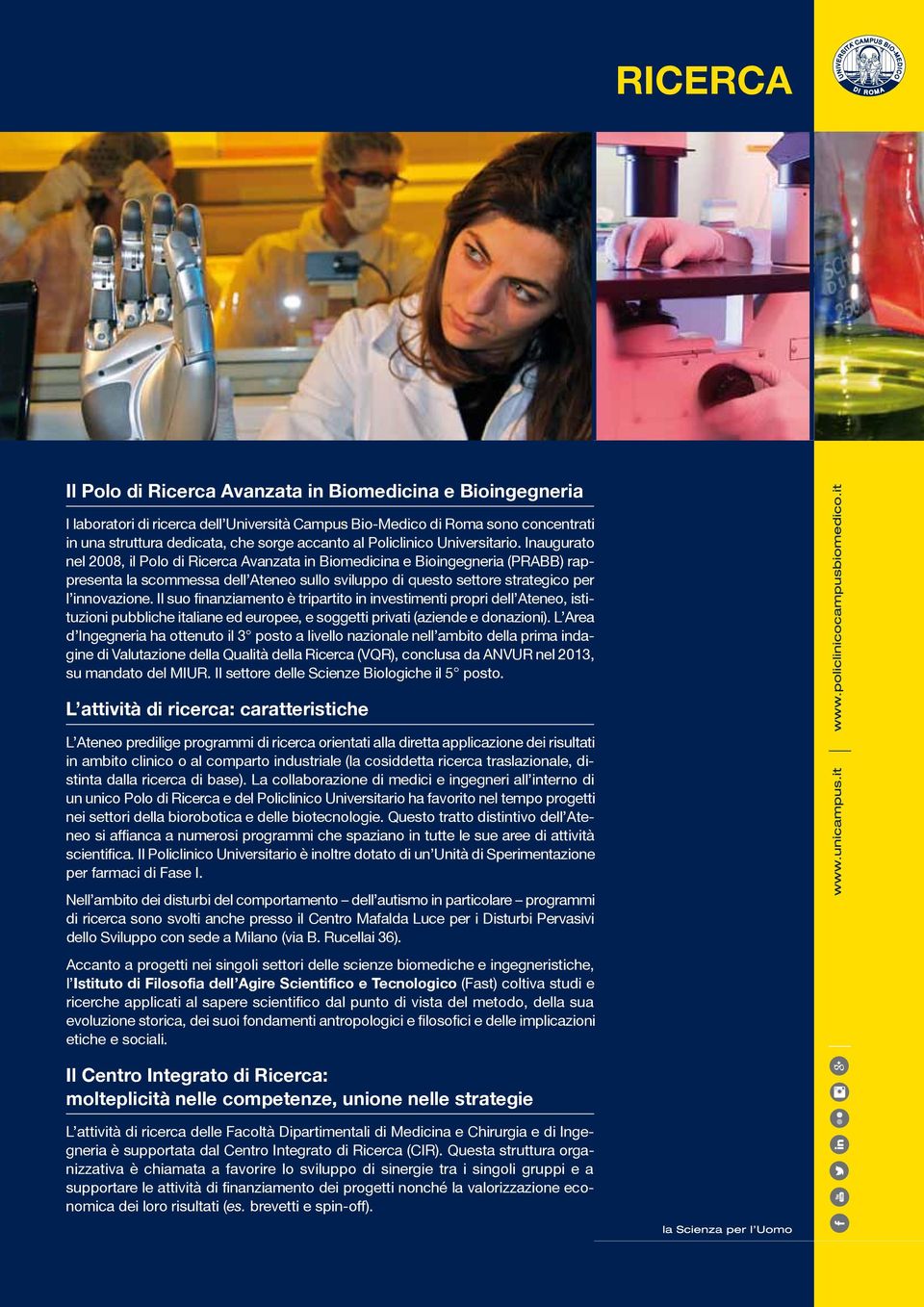 Inaugurato nel 2008, il Polo di Ricerca Avanzata in Biomedicina e Bioingegneria (PRABB) rappresenta la scommessa dell Ateneo sullo sviluppo di questo settore strategico per l innovazione.