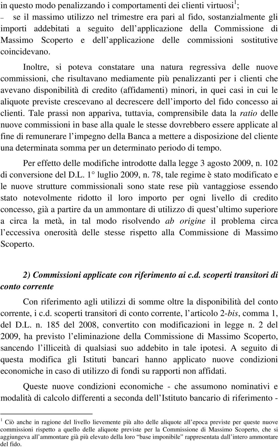 Inoltre, si poteva constatare una natura regressiva delle nuove commissioni, che risultavano mediamente più penalizzanti per i clienti che avevano disponibilità di credito (affidamenti) minori, in