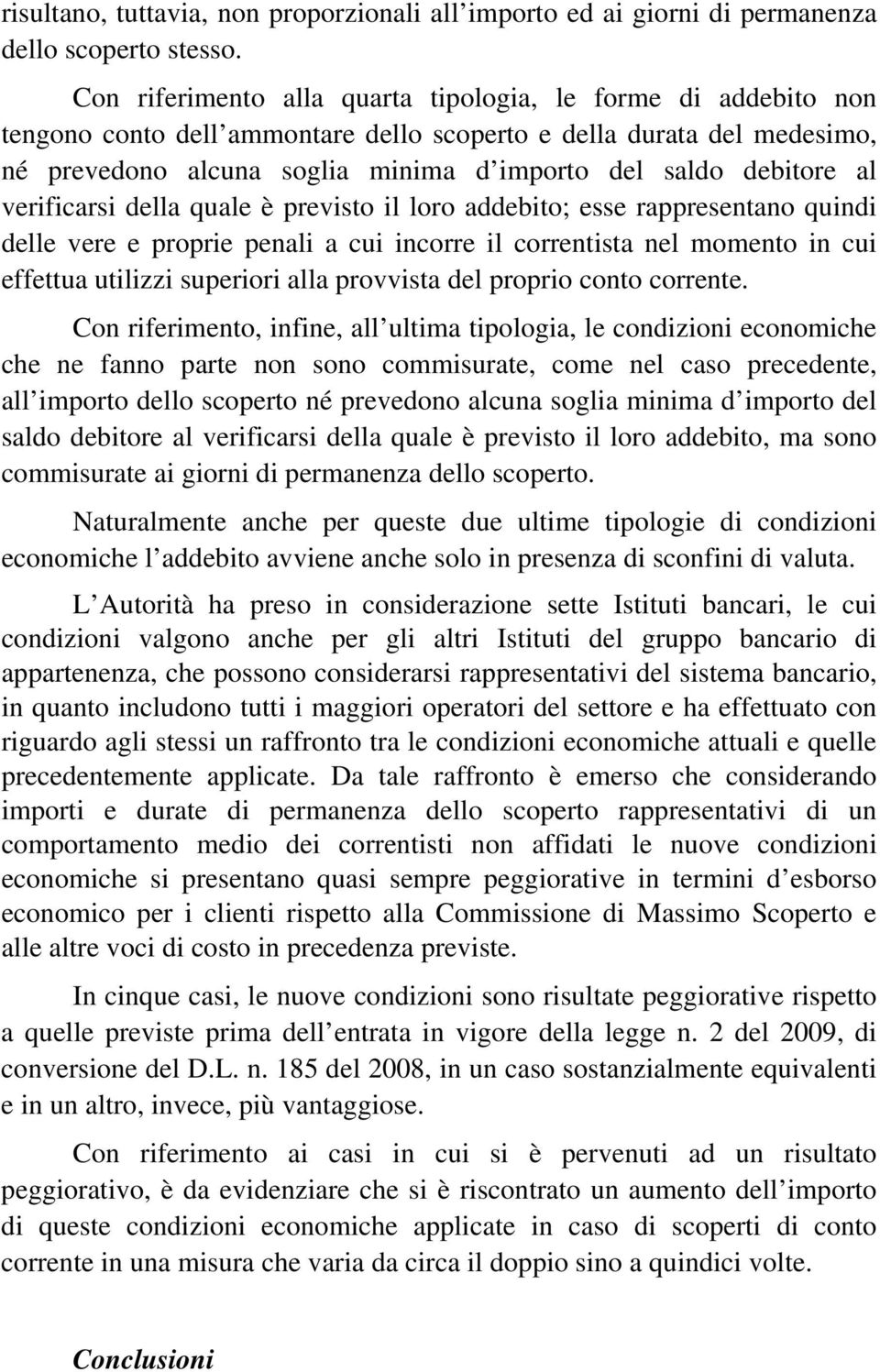 al verificarsi della quale è previsto il loro addebito; esse rappresentano quindi delle vere e proprie penali a cui incorre il correntista nel momento in cui effettua utilizzi superiori alla