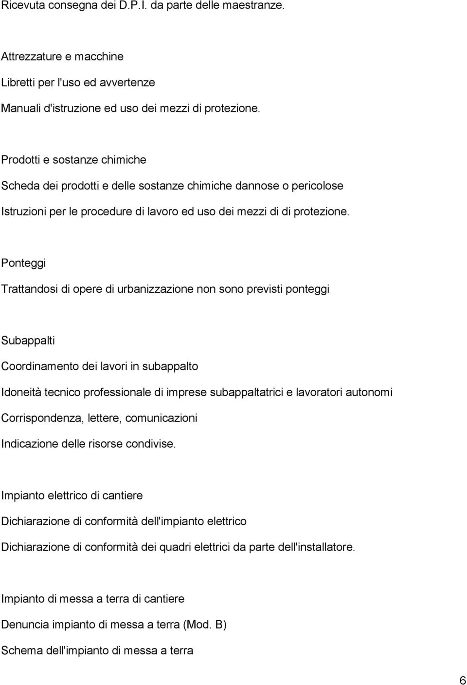 Ponteggi Trattandosi di opere di urbanizzazione non sono previsti ponteggi Subappalti Coordinamento dei lavori in subappalto Idoneità tecnico professionale di imprese subappaltatrici e lavoratori