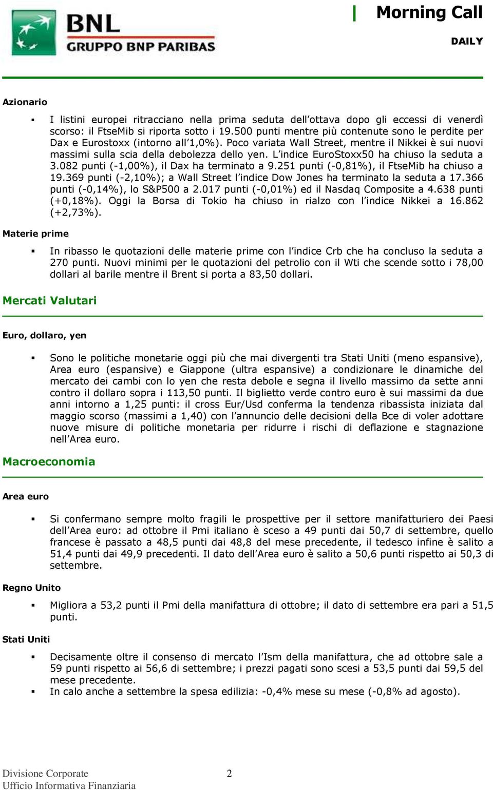 L indice EuroStoxx50 ha chiuso la seduta a 3.082 punti (-1,00%), il Dax ha terminato a 9.251 punti (-0,81%), il FtseMib ha chiuso a 19.