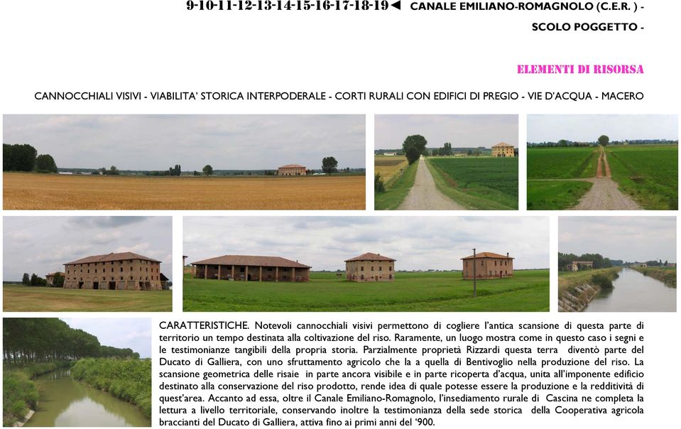 Notevoli cannocchiali visivi permettono di cogliere l antica scansione di questa parte di territorio un tempo destinata alla coltivazione del riso.