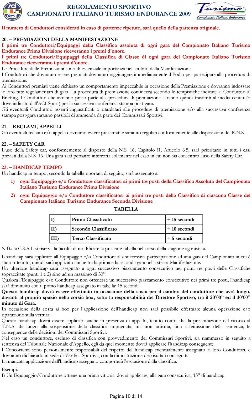 I primi tre Conduttori/Equipaggi della Classifica di Classe di ogni gara del Campionato Italiano Turismo Endurance riceveranno i premi d'onore.