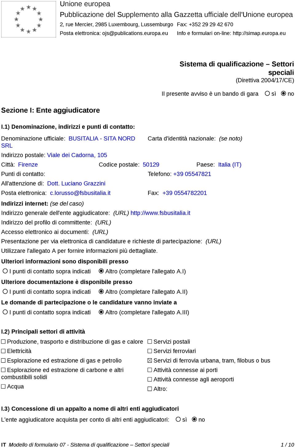 1) Denominazione, indirizzi e punti di contatto: Denominazione ufficiale: BUSITALIA - SITA NORD SRL Indirizzo postale: Viale dei Cadorna, 105 Sistema di qualificazione Settori speciali (Direttiva