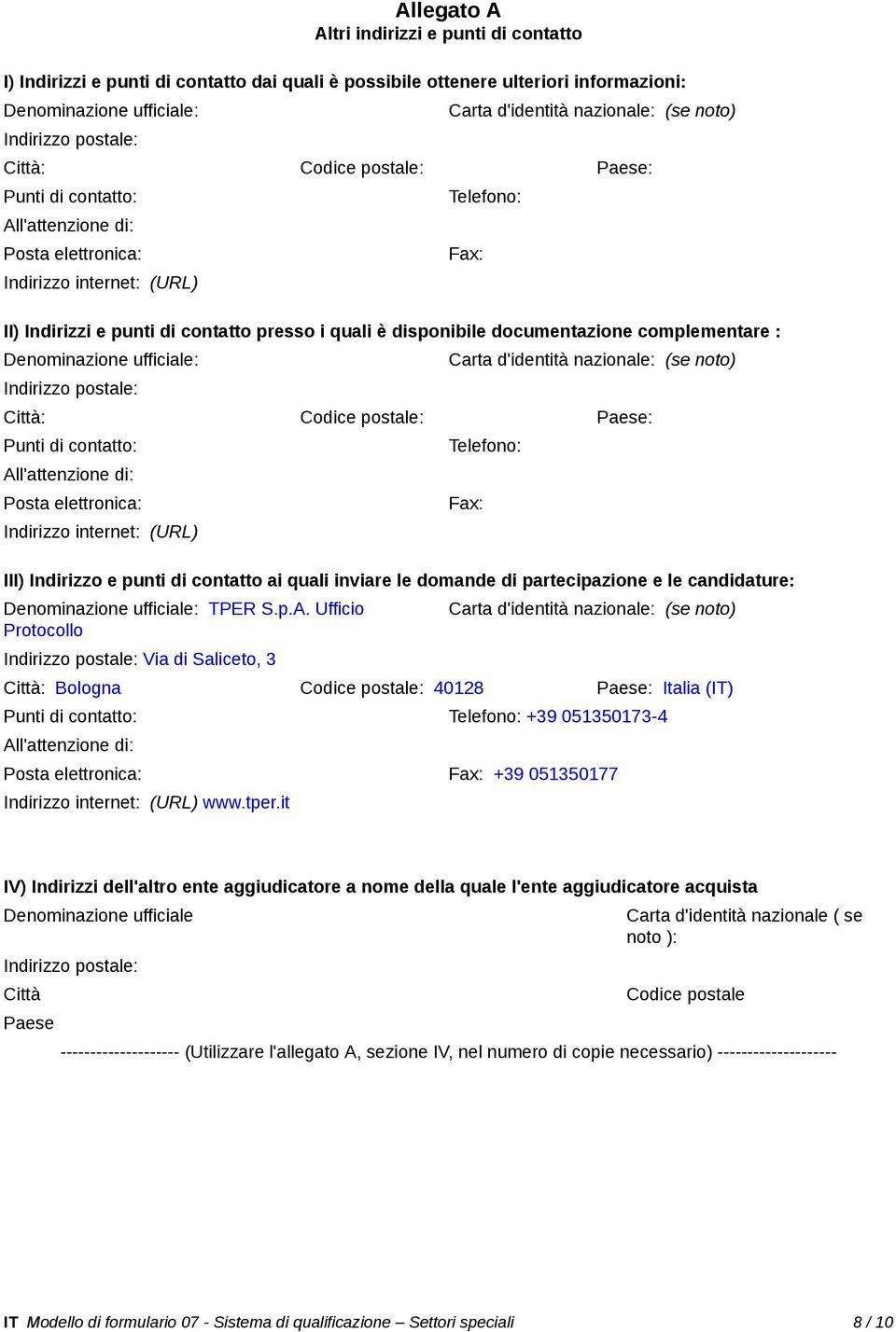 disponibile documentazione complementare : Denominazione ufficiale: Indirizzo postale: Carta d'identità nazionale: (se noto) Città: Codice postale: Paese: Punti di contatto: All'attenzione di: Posta