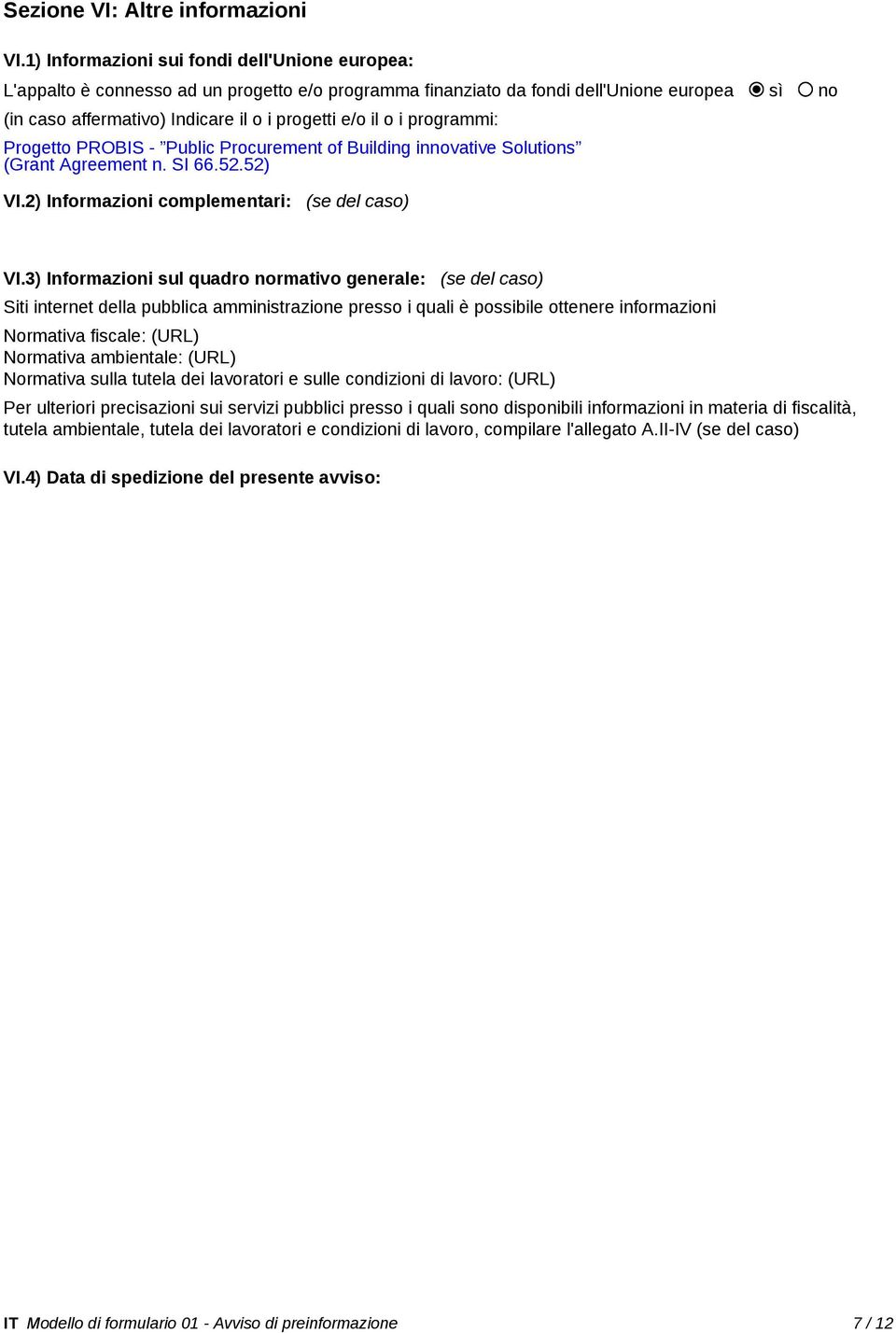 i programmi: Progetto PROBIS - Public Procurement of Building innovative Solutions (Grant Agreement n. SI 66.52.52) VI.2) Informazioni complementari: (se del caso) VI.