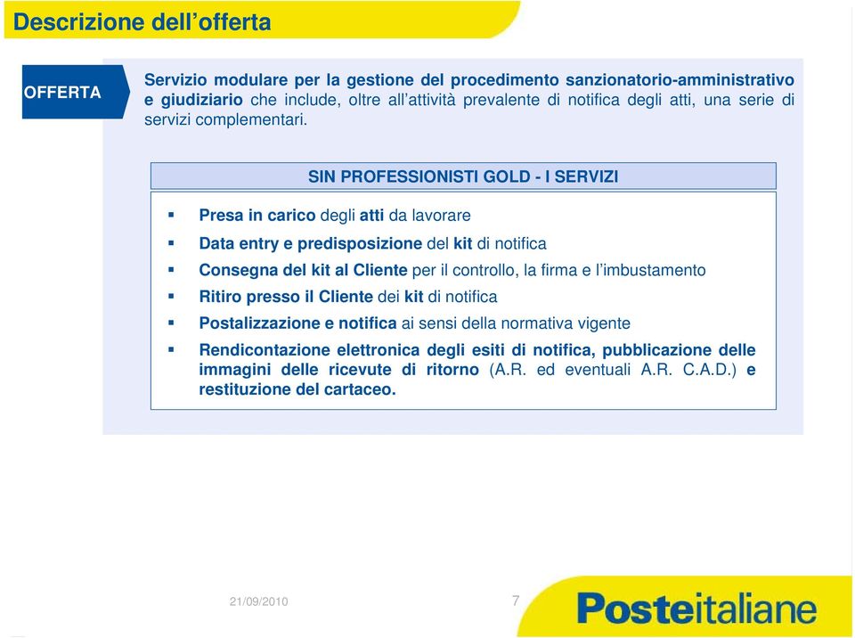 SIN PROFESSIONISTI GOLD - I SERVIZI Presa in carico degli atti da lavorare Data entry e predisposizione del kit di notifica Consegna del kit al Cliente per il controllo, la