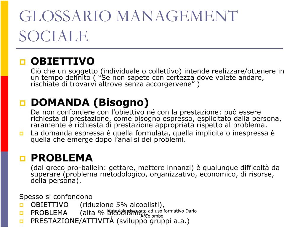 di prestazione appropriata rispetto al problema. La domanda espressa è quella formulata, quella implicita o inespressa è quella che emerge dopo l analisi dei problemi.