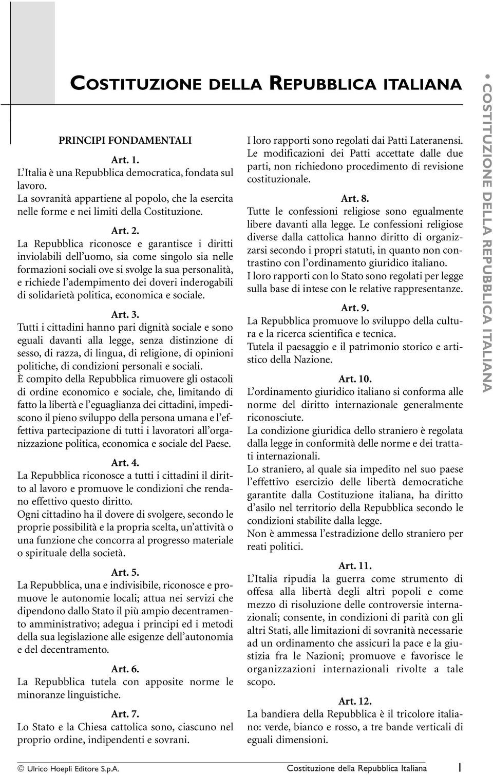 La Repubblica riconosce e garantisce i diritti inviolabili dell uomo, sia come singolo sia nelle formazioni sociali ove si svolge la sua personalità, e richiede l adempimento dei doveri inderogabili