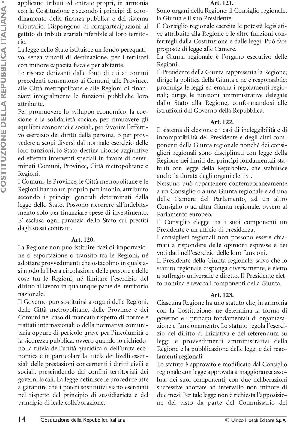 La legge dello Stato istituisce un fondo perequativo, senza vincoli di destinazione, per i territori con minore capacità fiscale per abitante.