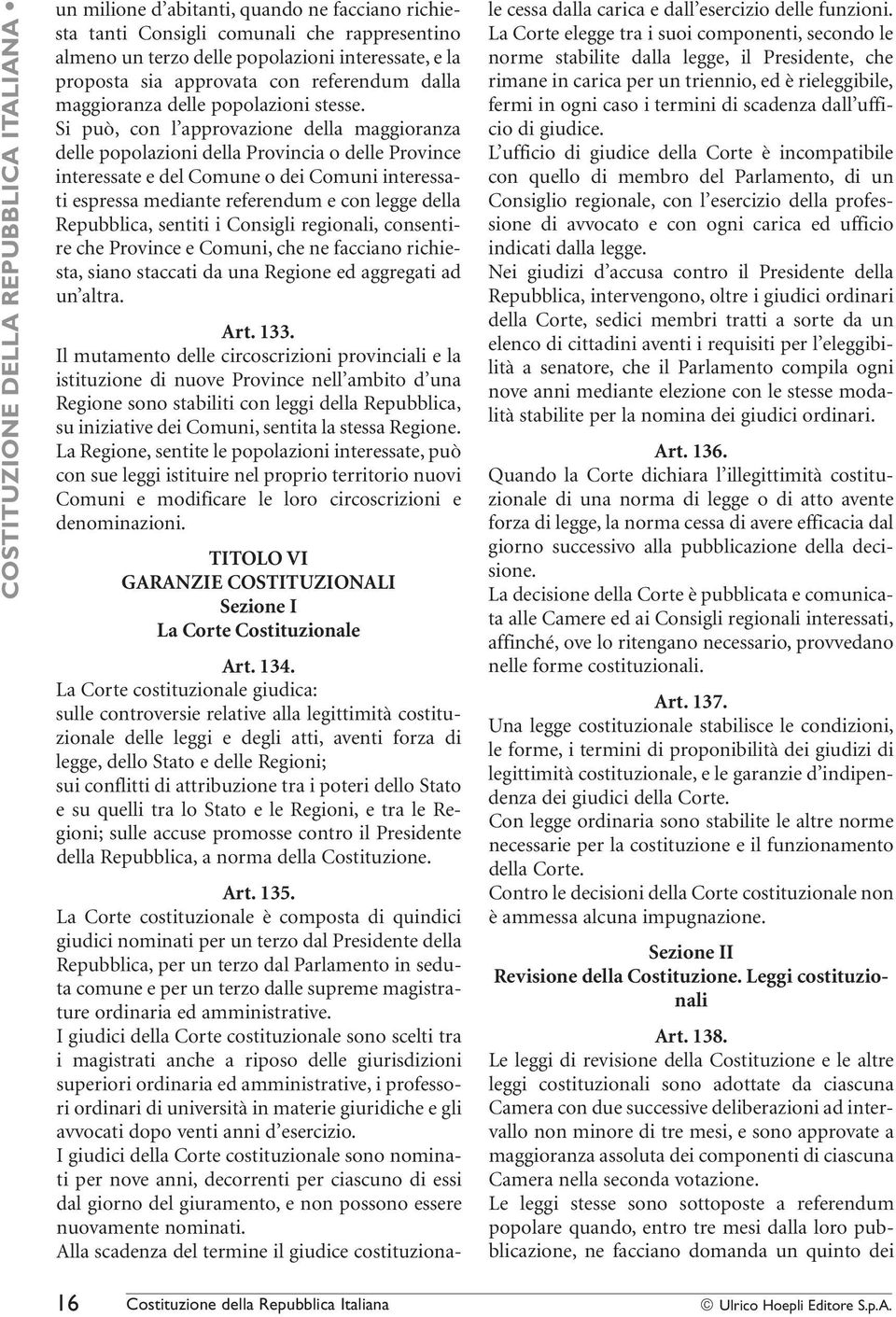 Si può, con l approvazione della maggioranza delle popolazioni della Provincia o delle Province interessate e del Comune o dei Comuni interessati espressa mediante referendum e con legge della