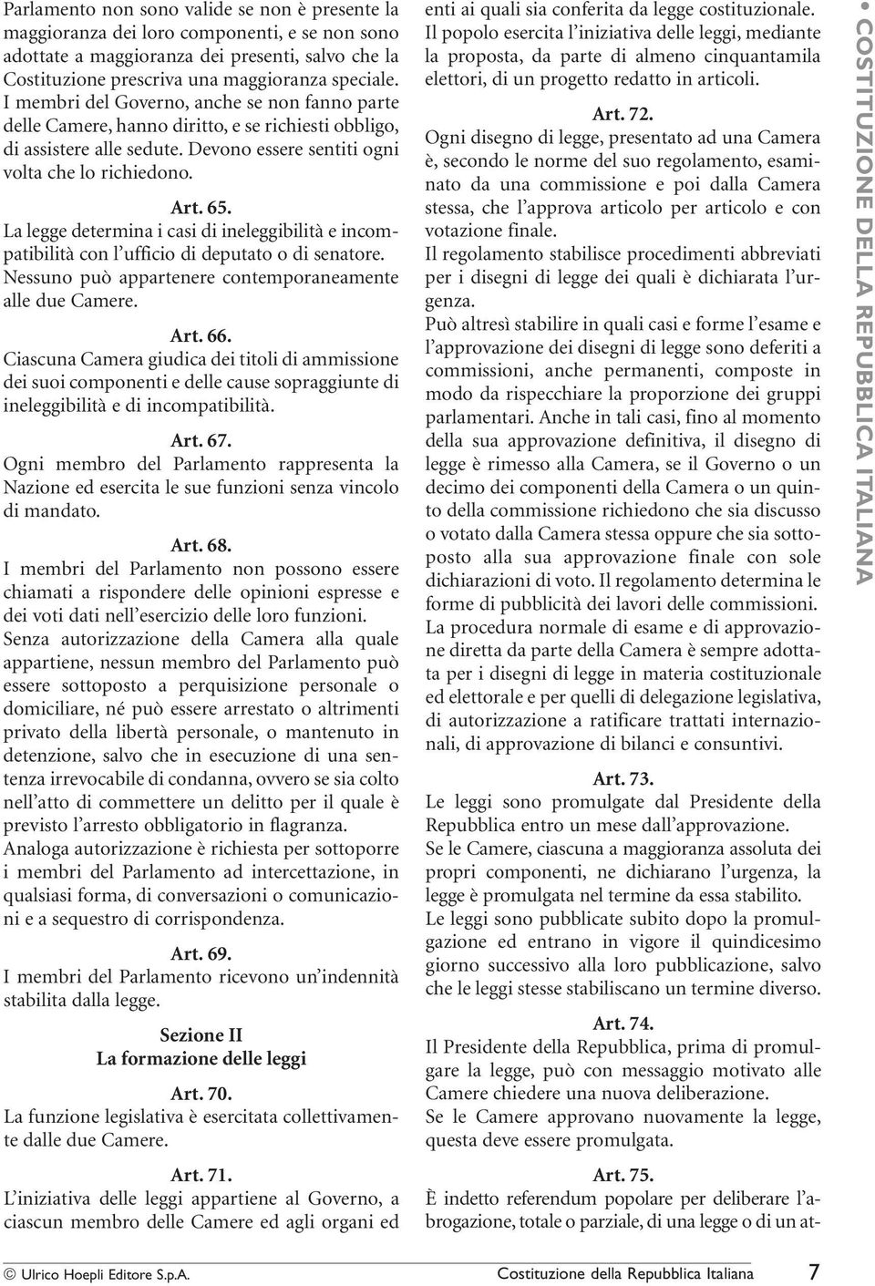 La legge determina i casi di ineleggibilità e incompatibilità con l ufficio di deputato o di senatore. Nessuno può appartenere contemporaneamente alle due Camere. Art. 66.