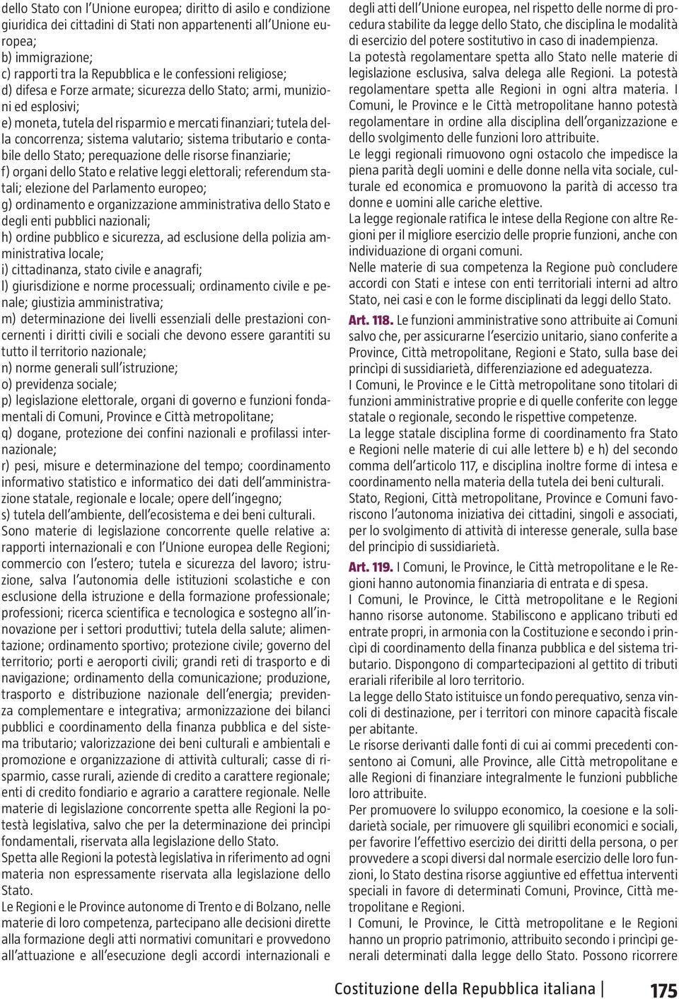 tributario e contabile dello Stato; perequazione delle risorse finanziarie; f) organi dello Stato e relative leggi elettorali; referendum statali; elezione del Parlamento europeo; g) ordinamento e