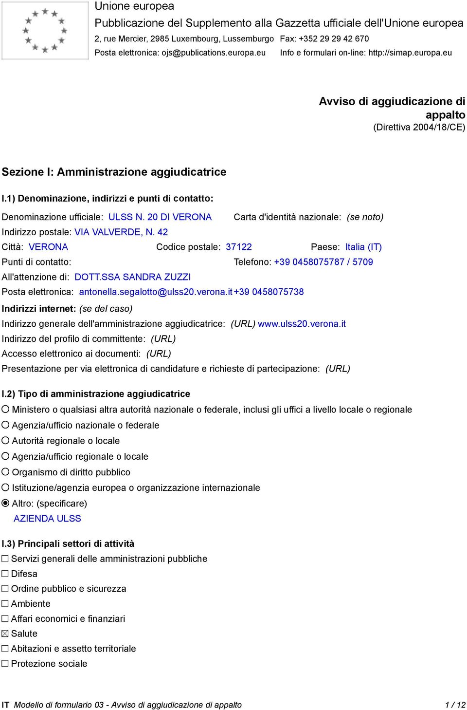 1) Denominazione, indirizzi e punti di contatto: Denominazione ufficiale: ULSS N. 20 DI VERONA Carta d'identità nazionale: (se noto) Indirizzo postale: VIA VALVERDE, N.