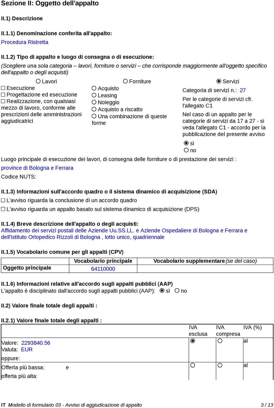 1) Denominazione conferita all'appalto: Procedura Ristretta II.1.2) Tipo di appalto e luogo di consegna o di esecuzione: (Scegliere una sola categoria lavori, forniture o servizi che corrisponde