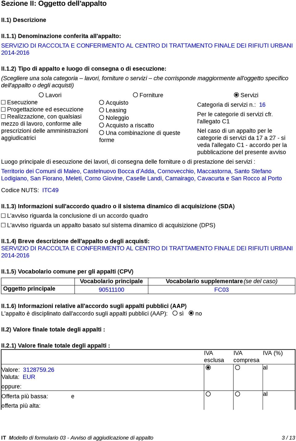 1) Denominazione conferita all'appalto: SERVIZIO DI RACCOLTA E CONFERIMENTO AL CENTRO DI TRATTAMENTO FINALE DEI RIFIUTI URBANI 2014-2016 II.1.2) Tipo di appalto e luogo di consegna o di esecuzione: