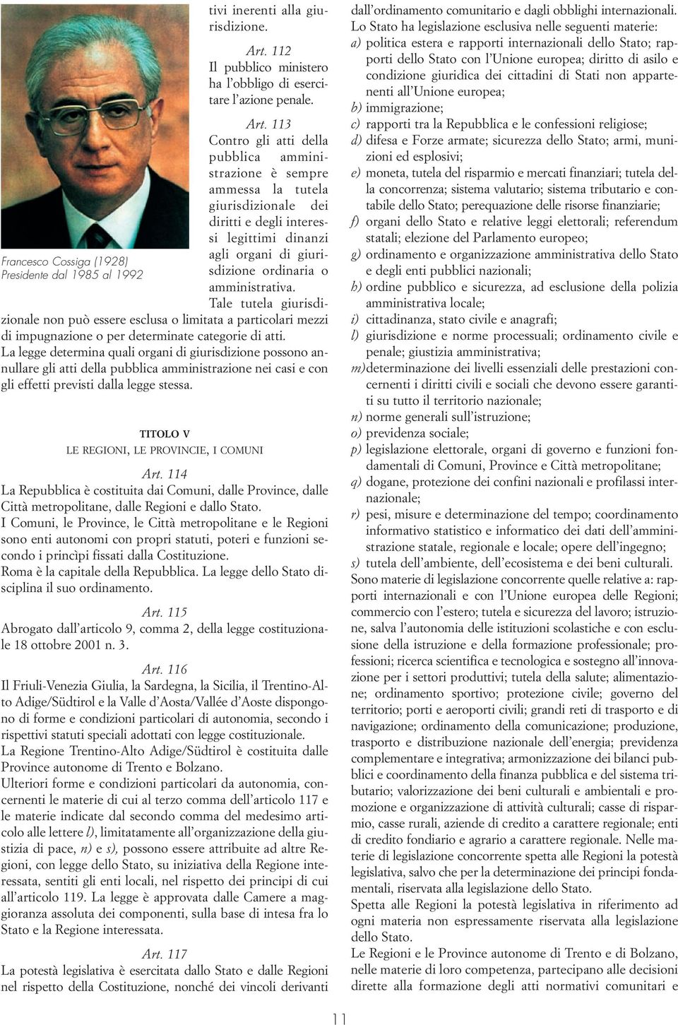 113 Contro gli atti della pubblica amministrazione è sempre ammessa la tutela giurisdizionale dei diritti e degli interessi legittimi dinanzi agli organi di giurisdizione ordinaria o amministrativa.